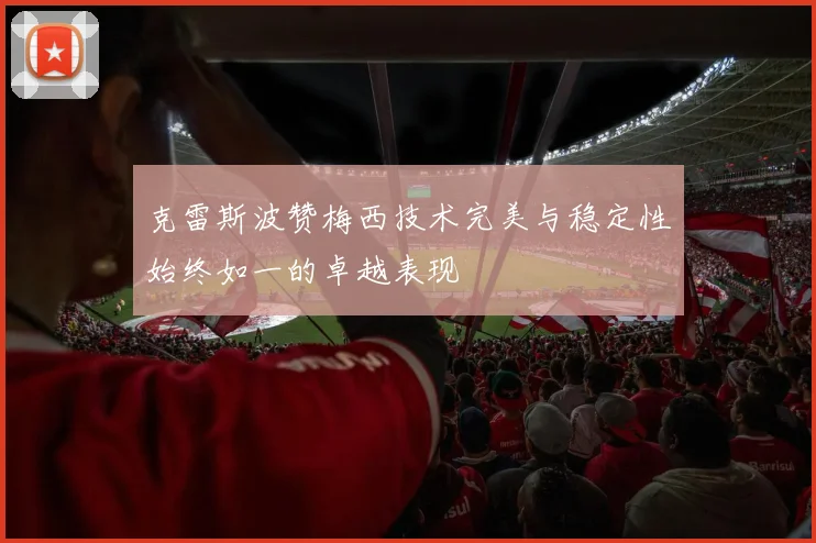 克雷斯波赞梅西技术完美与稳定性始终如一的卓越表现
